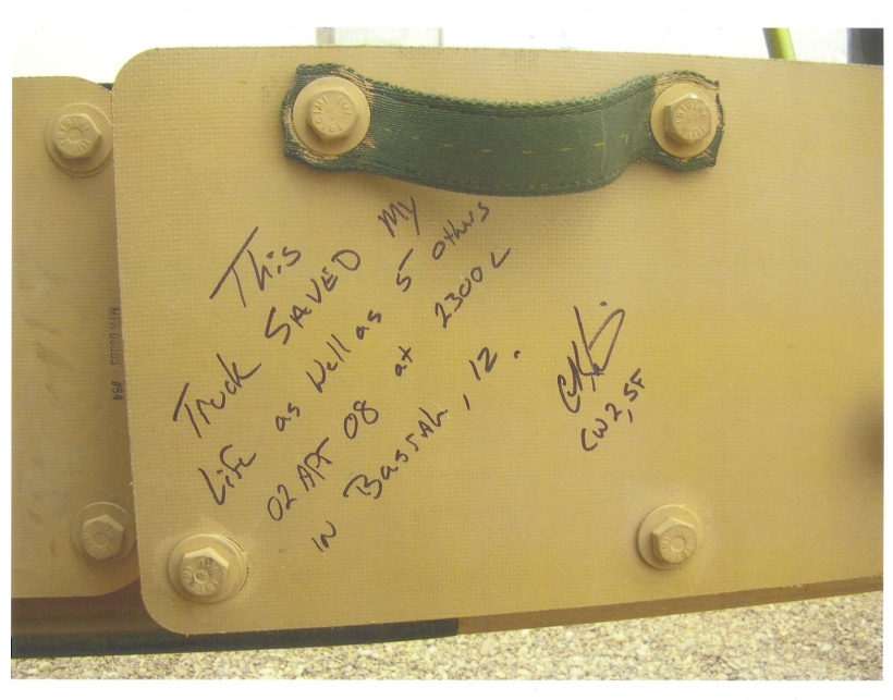 Note written by an Army Special Forces member on the door of an MRAP in Iraq: “This truck saved my life as well as 5 others on 02 Apr 08 at 2300 L in Basrah, IZ.”